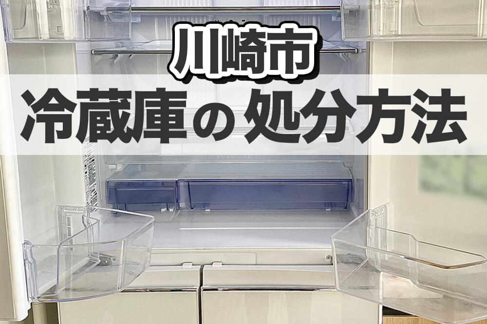 川崎市】冷蔵庫を処分する方法7選│すぐに実践可能な処分方法！
