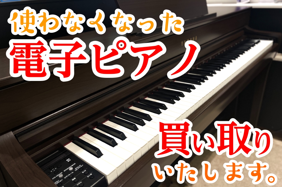 ピアノ・電子ピアノ】お家に眠っていませんか？買取・下取りは島村楽器
