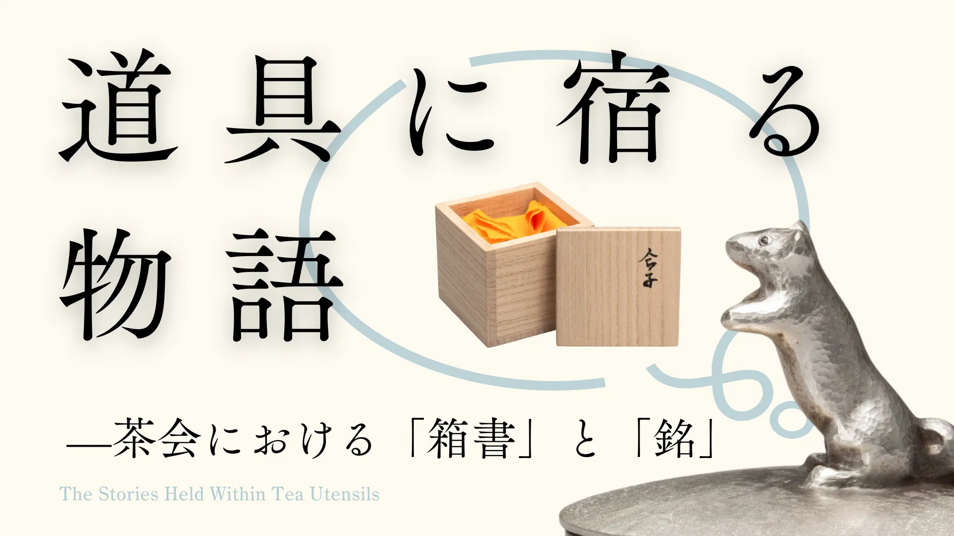 道具に宿る物語——茶会における「箱書」と「銘」