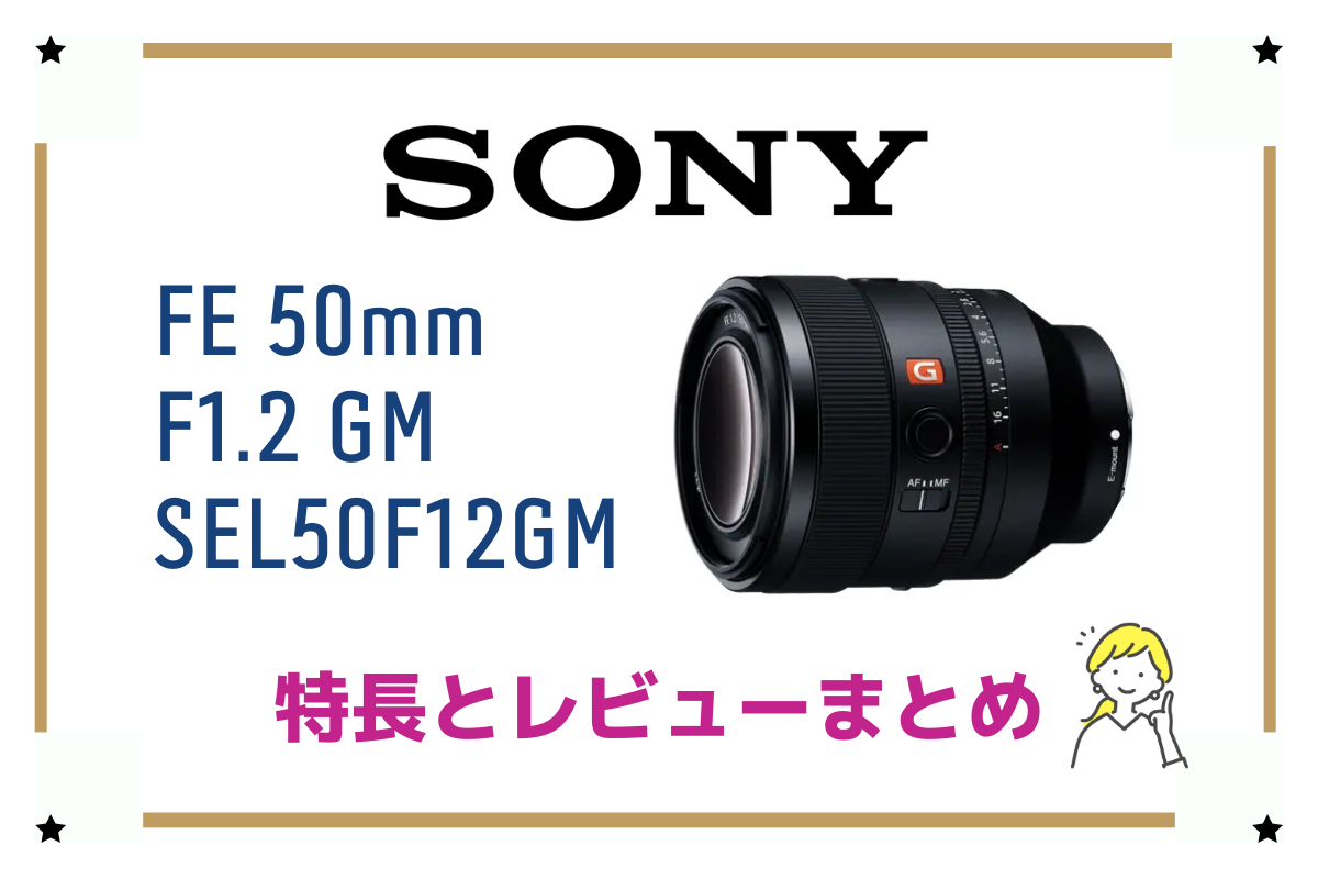 FE 50mm F1.2 GM】圧倒的な明るさと画質を持つプロ用レンズ、その特長