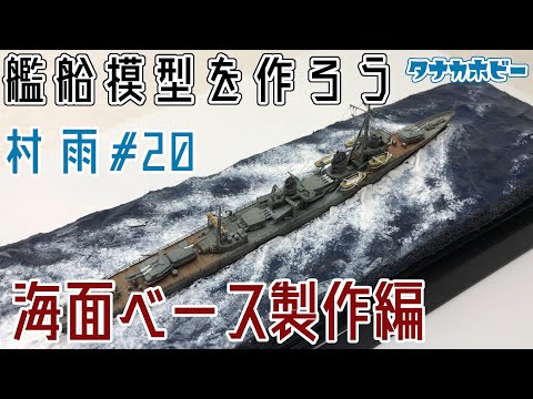 艦船模型を作ろう 1/700駆逐艦「村雨」＃20 海面ジオラマベース 製作