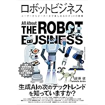 ロボットビジネス ユーザーからメーカーまで楽しめるロボットの教養