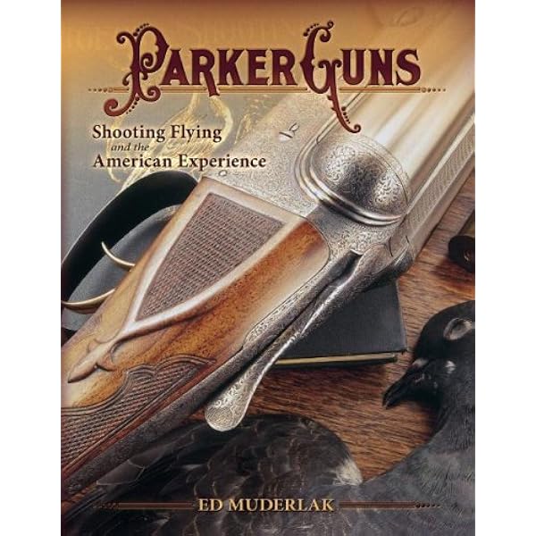 Parker Guns The Old Reliable: A Concise History of the Famous