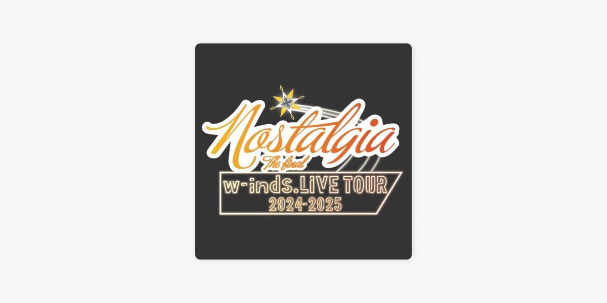w-inds. LIVE TOUR 2024-2025 “Nostalgia” by maP - Apple Music