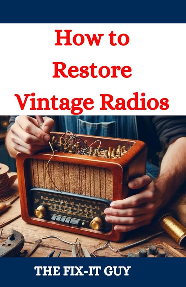 How to Restore Vintage Radios: A Step-by-Step Guide to Repairing