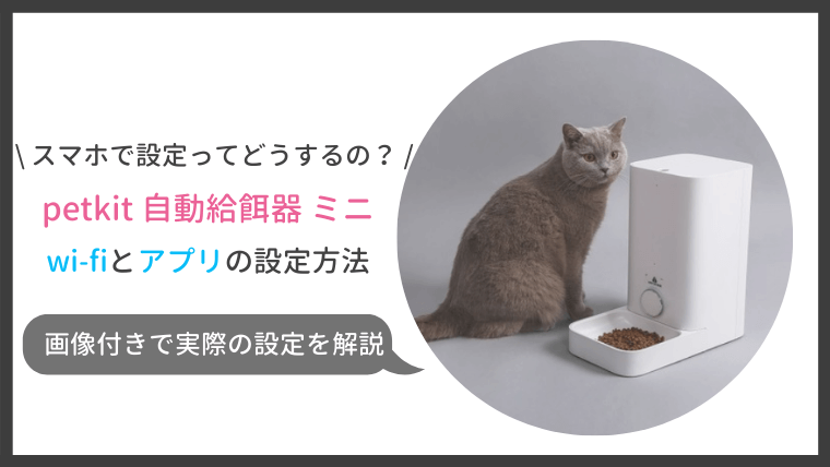 petkit自動給餌器ミニの使い方、wifiやアプリの設定方法を画像付きで