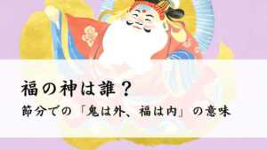福の神は誰？節分での「鬼は外、福は内」の意味を解説 | 日本神話と歴史